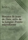 Hospice St-Jean de Dieu, asile de la Longue-Pointe microforme - A. Bellay