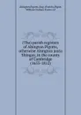 (The) parish registers of Abington Pigotts, otherwise Abington juxta Shingay, in the county of Cambridge (1653-1812) - William Graham Foster Pigott