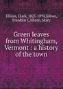 Green leaves from Whitingham, Vermont : a history of the town - Clark Jillson