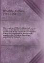 The kingdom of Christ delineated in two essays on our Lord.s own account of his person and of the nature of His kingdom and on the constitution, powers, and ministry of a Christian church, as appointed by Himself - Richard Whately