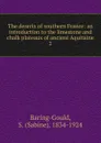 The deserts of southern France: an introduction to the limestone and chalk plateaux of ancient Aquitaine. 2 - S. Baring-Gould