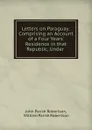 Letters on Paraguay: Comprising an Account of a Four Years. Residence in that Republic, Under . - John Parish Robertson