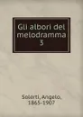 Gli albori del melodramma. 3 - Angelo Solerti