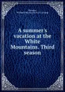 A summer.s vacation at the White Mountains. Third season - William Henry Brearley