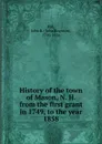 History of the town of Mason, N. H. from the first grant in 1749, to the year 1858 - John Boynton Hill