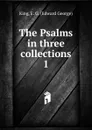 The Psalms in three collections. 1 - Edward George King