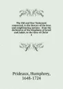 The Old and New Testament connected, in the history of the Jews and neighbouring nations : from the declension of the kingdoms of Israel and Judah, to the time of Christ . 4 - Humphrey Prideaux