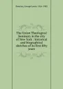 The Union Theological Seminary in the city of New York : historical and biographical sketches of its first fifty years - George Lewis Prentiss
