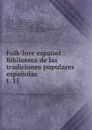 Folk-lore espanol : Biblioteca de las tradiciones populares espanolas. t. 11 - Antonio Machado y Alvarez