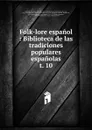Folk-lore espanol : Biblioteca de las tradiciones populares espanolas. t. 10 - Antonio Machado y Alvarez