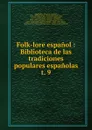 Folk-lore espanol : Biblioteca de las tradiciones populares espanolas. t. 9 - Antonio Machado y Alvarez