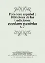 Folk-lore espanol : Biblioteca de las tradiciones populares espanolas. t. 7 - Antonio Machado y Alvarez