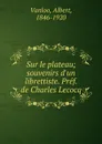 Sur le plateau; souvenirs d.un librettiste. Pref. de Charles Lecocq - Albert Vanloo