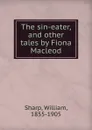 The sin-eater, and other tales by Fiona Macleod - William Sharp