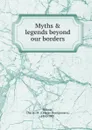 Myths . legends beyond our borders - Charles Montgomery Skinner