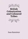 British Colonization and Coloured Tribes - Saxe Bannister