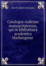 Catalogus codicum manuscriptorum, qui in bibliotheca academica Marburgensi . - Hermann Karl Friedrich