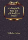 Ardinghello und die gluckseligen Inseln - Wilhelm Heinse