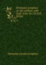 Dionysius Longinus on the sublime; with Engl. notes .c. by D.B. Hickie - Dionysius Cassius Longinus