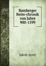 Bamberger Reim-chronik von Jahre 900-1599 - Jakob Ayrer