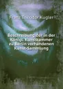 Beschreibung der in der Konigl. Kunstkammer zu Berlin vorhandenen Kunst-Sammlung - Franz Theodor Kugler