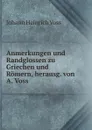 Anmerkungen und Randglossen zu Griechen und Romern, herausg. von A. Voss - Johann Heinrich Voss