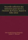 Nouvelle collection des memoires pour servir a l.histoire de France, depuis le Xllle siecle . - Jean Joseph François Poujoulat