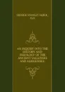 AN INQUIRY INTO THE HISTORY AND THEOLOGY OF THE ANCIENT VALLENSES AND ALBIGENSES; - Faber George Stanley