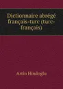 Dictionnaire abrege francais-turc (turc-francais). - Artin Hindoglu