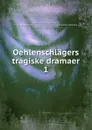 Oehlenschlagers tragiske dramaer. 1 - Adam Gottlob Oehlenschläger