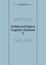 Oehlenschlagers tragiske dramaer. 3 - Adam Gottlob Oehlenschläger