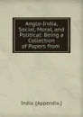 Anglo-India, Social, Moral, and Political: Being a Collection of Papers from . - India Appendix