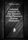 Celestial Scenery: Or, The Wonders of the Planetary System Displayed . - Dick Thomas
