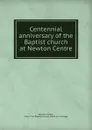 Centennial anniversary of the Baptist church at Newton Centre - Newton Centre