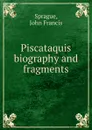 Piscataquis biography and fragments - John Francis Sprague