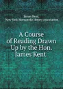 A Course of Reading Drawn Up by the Hon. James Kent . - Kent James
