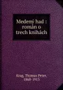 Medeny had : roman o trech knihach - Thomas Peter Krag