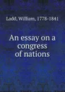 An essay on a congress of nations - William Ladd