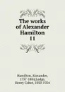 The works of Alexander Hamilton. 11 - Hamilton Alexander