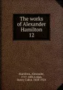 The works of Alexander Hamilton. 12 - Hamilton Alexander