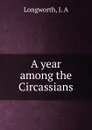 A year among the Circassians - J.A. Longworth
