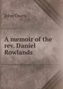 A memoir of the rev. Daniel Rowlands - John Owen