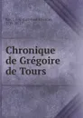 Chronique de Gregoire de Tours - Just-Jean-Etienne Roy