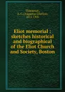 Eliot memorial : sketches historical and biographical of the Eliot Church and Society, Boston - A.C. Thompson