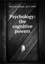 Psychology: the cognitive powers - James McCosh