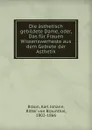 Die asthetisch gebildete Dame, oder, Das fur Frauen Wissenswerheste aus dem Gebiete der Asthetik - Karl Johann Braun