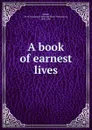 A book of earnest lives - W. H. Davenport Adams