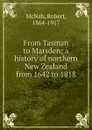 From Tasman to Marsden; a history of northern New Zealand from 1642 to 1818 - Robert McNab