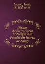 Dix ans d.enseignement historique a la Faculte des lettres de Nancy - Louis Lacroix