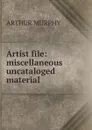 Artist file: miscellaneous uncataloged material. - Murphy Arthur